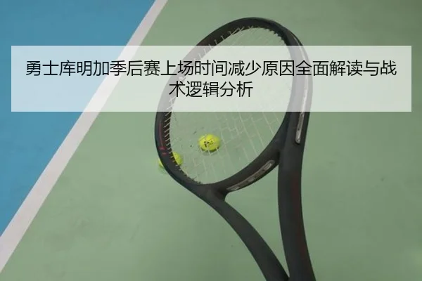 勇士库明加季后赛上场时间减少原因全面解读与战术逻辑分析