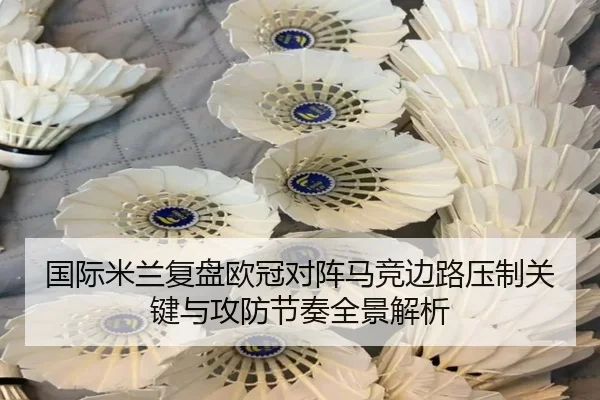 国际米兰复盘欧冠对阵马竞边路压制关键与攻防节奏全景解析